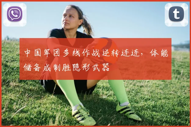 中国军团多线作战逆转连连，体能储备成制胜隐形武器